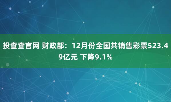 投查查官网 财政部：12月份全国共销售彩票523.49亿元 下降9.1%